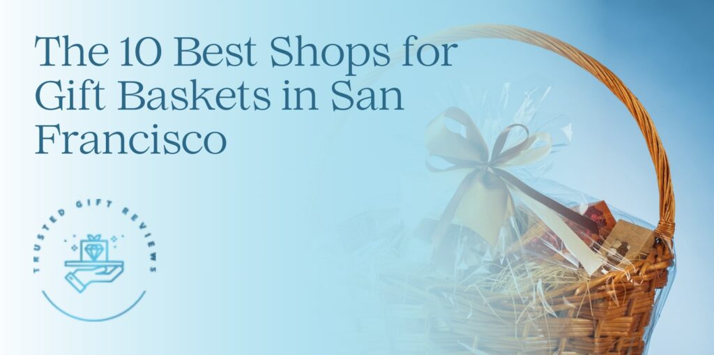 10 Best Shops for Gift Baskets in San Francisco