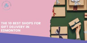 10 Best Shops for Gift Delivery in Edmonton