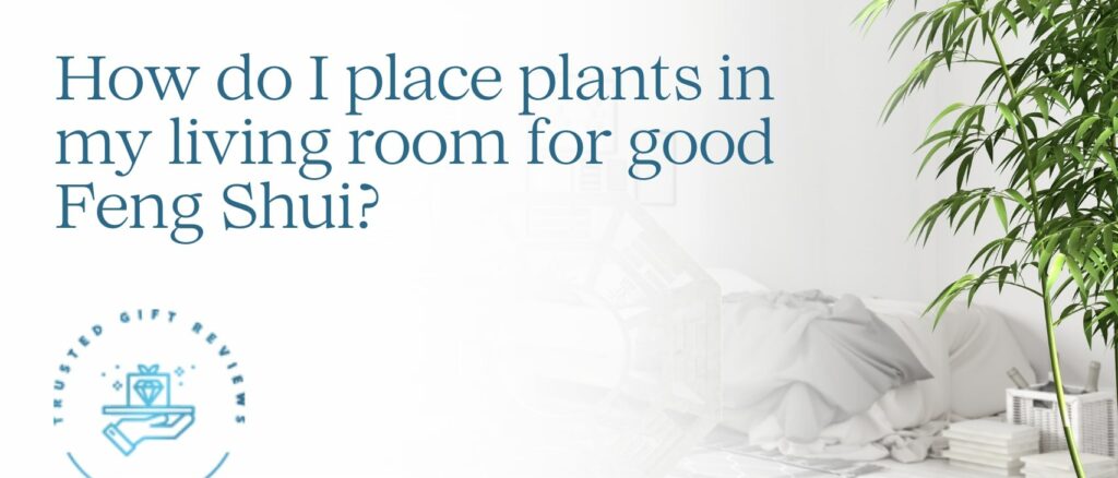 How do I place plants in my living room for good feng shui