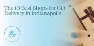 10 Best Shops for Gift Delivery in Indianapolis